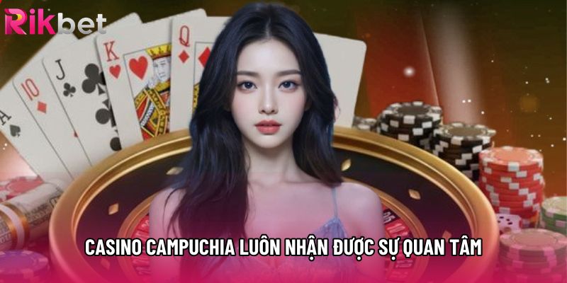 Casino campuchia luôn nhận được sự quan tâm