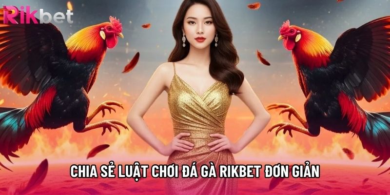 Chia sẻ luật chơi đá gà rikbet đơn giản