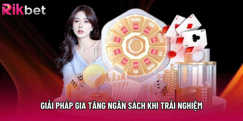 Giải pháp gia tăng ngân sách khi trải nghiệm