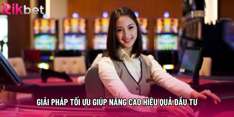 Giải pháp tối ưu giúp nâng cao hiệu quả đầu tư