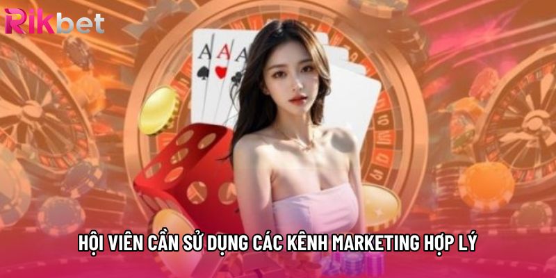 Hội viên cần sử dụng các kênh marketing hợp lý