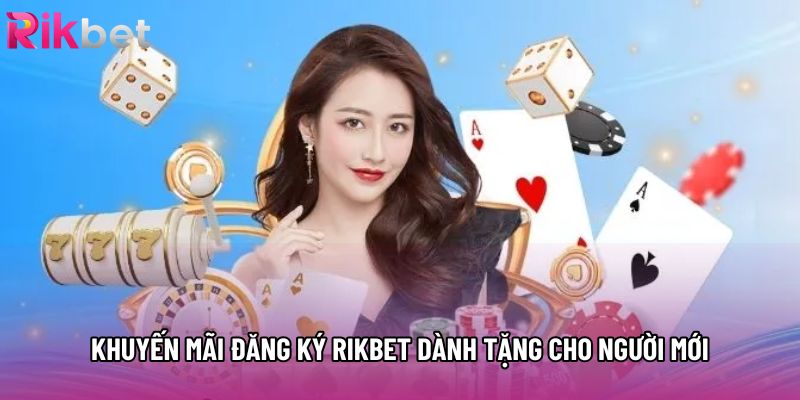 Khuyến mãi đăng ký rikbet dành tặng cho người mới