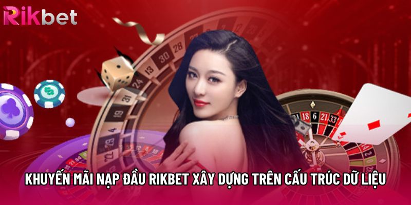 Khuyến mãi nạp đầu rikbet xây dựng trên cấu trúc dữ liệu