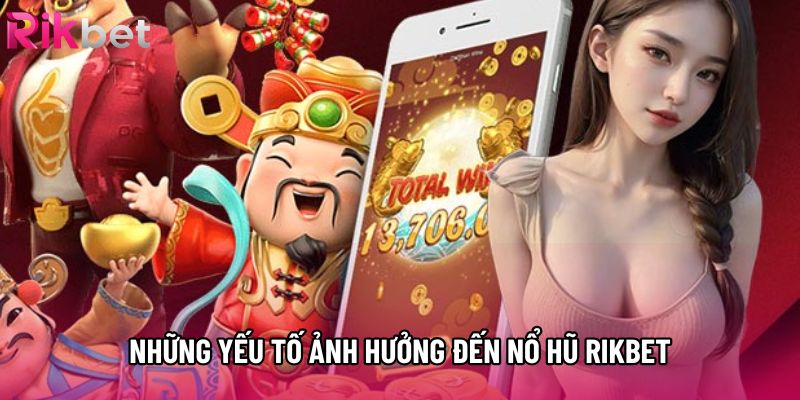 Những yếu tố ảnh hưởng đến nổ hũ rikbet