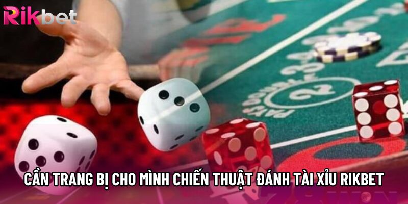 Cần trang bị cho mình chiến thuật đánh tài xỉu rikbet