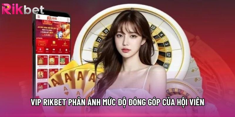 VIP rikbet phản ánh mức độ đóng góp của hội viên